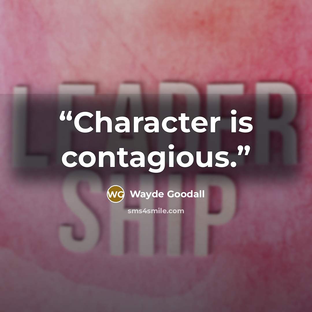 “Character is contagious.” quote by Wayde Goodall