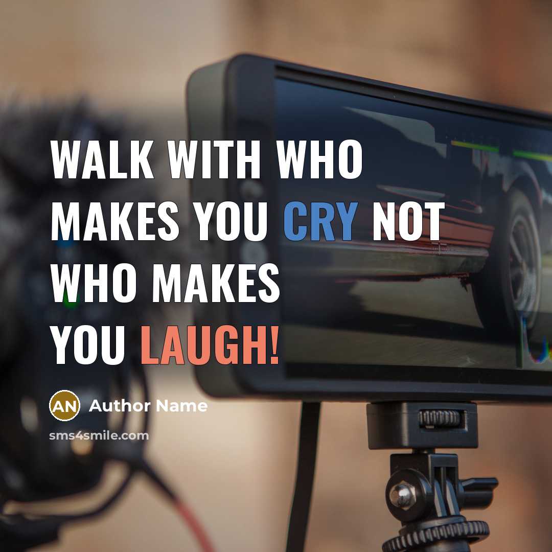 “Walk with who makes you cry not who makes you laugh!” quote by Author Name