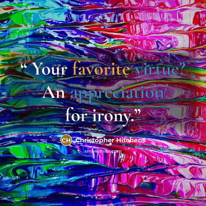 “Your favorite virtue? An appreciation for irony.” quote by Christopher Hitchens