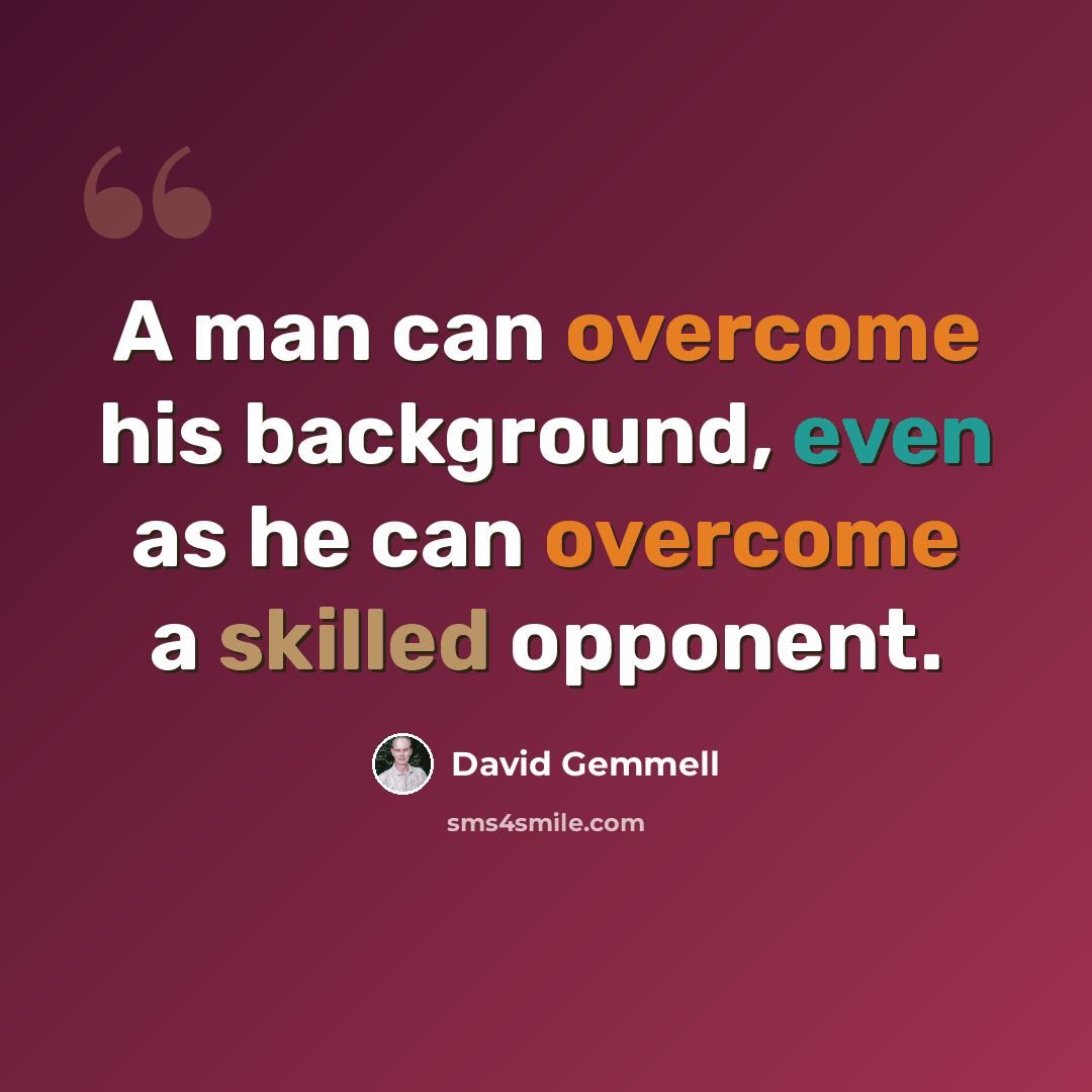 “A man can overcome his background, even as he can overcome a skilled opponent.” quote by David Gemmell