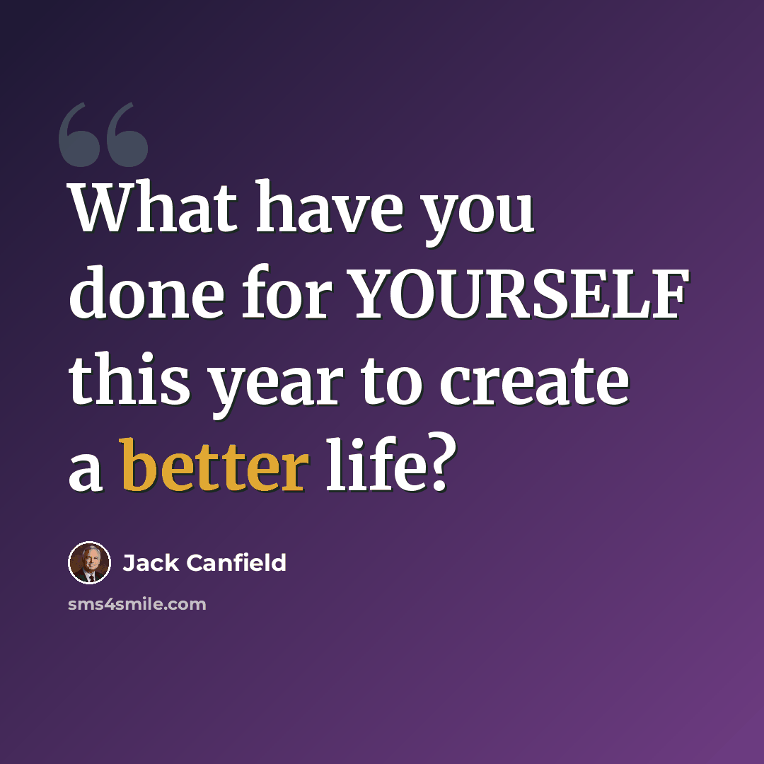 “What have you done for YOURSELF this year to create a better life?” quote by Jack Canfield
