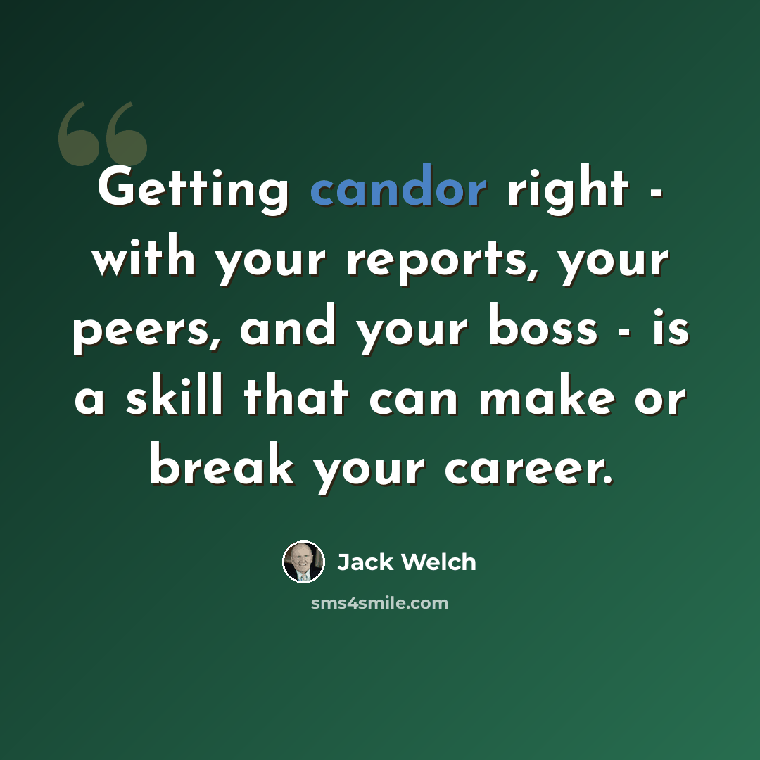 “Getting candor right - with your reports, your peers, and your boss - is a skill that can make or break your career.” quote by Jack Welch