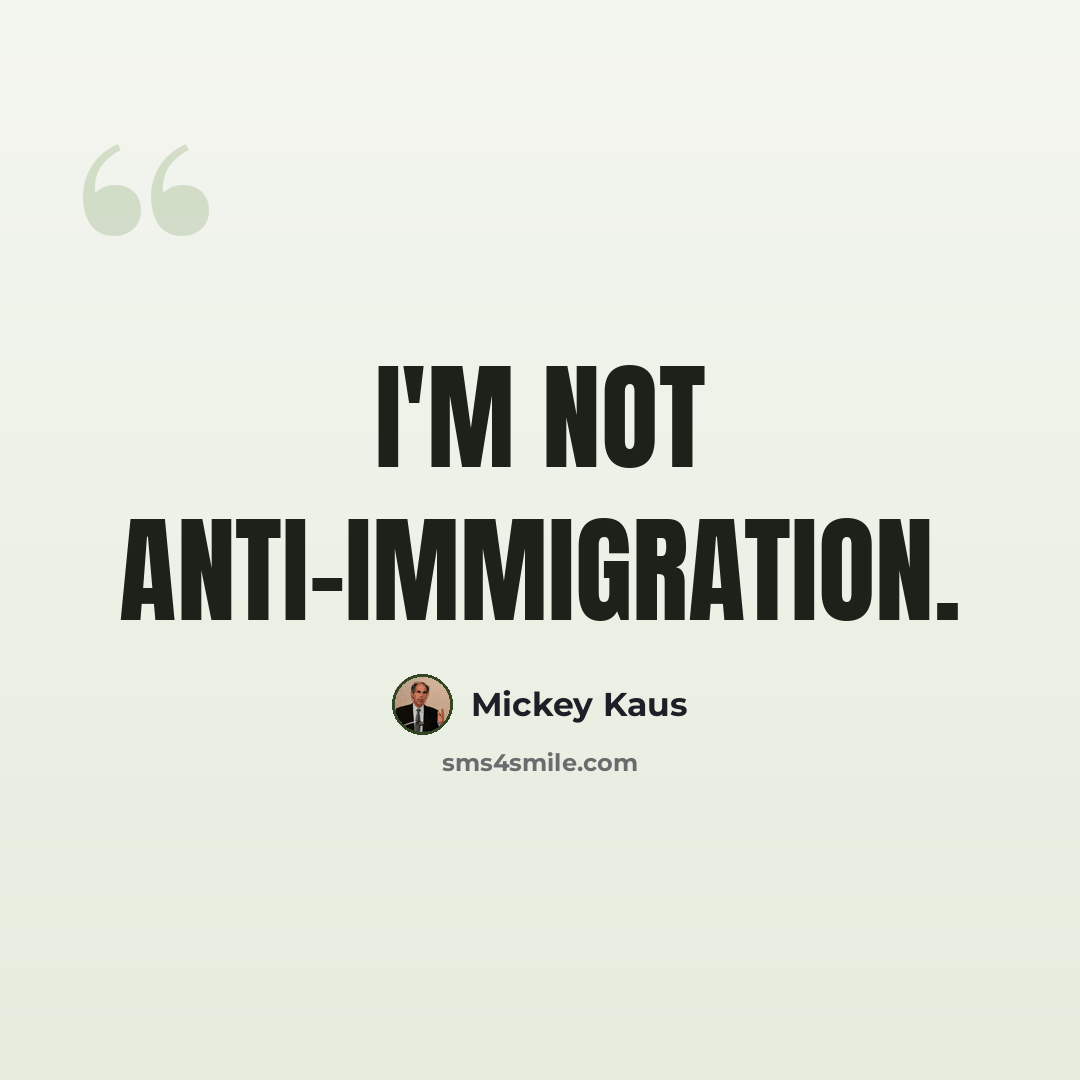 “I'm not anti-immigration.” quote by Mickey Kaus