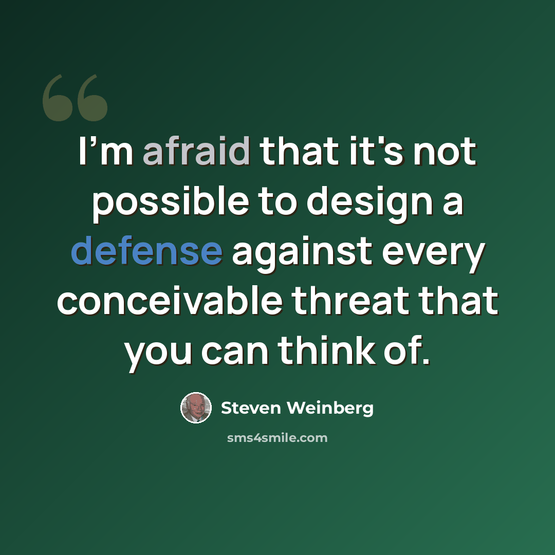 “I'm afraid that it's not possible to design a defense against every conceivable threat that you can think of.” quote by Steven Weinberg