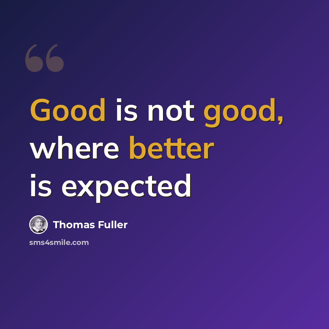“Good is not good, where better is expected” quote by Thomas Fuller