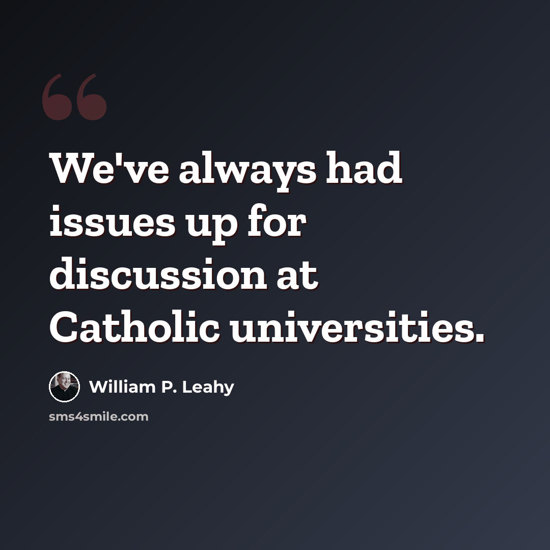 “We've always had issues up for discussion at Catholic universities.” quote by William P. Leahy
