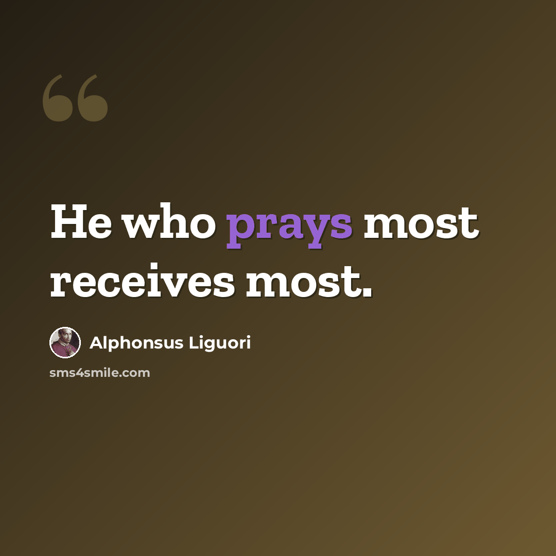 “He who prays most receives most.” quote by Alphonsus Liguori