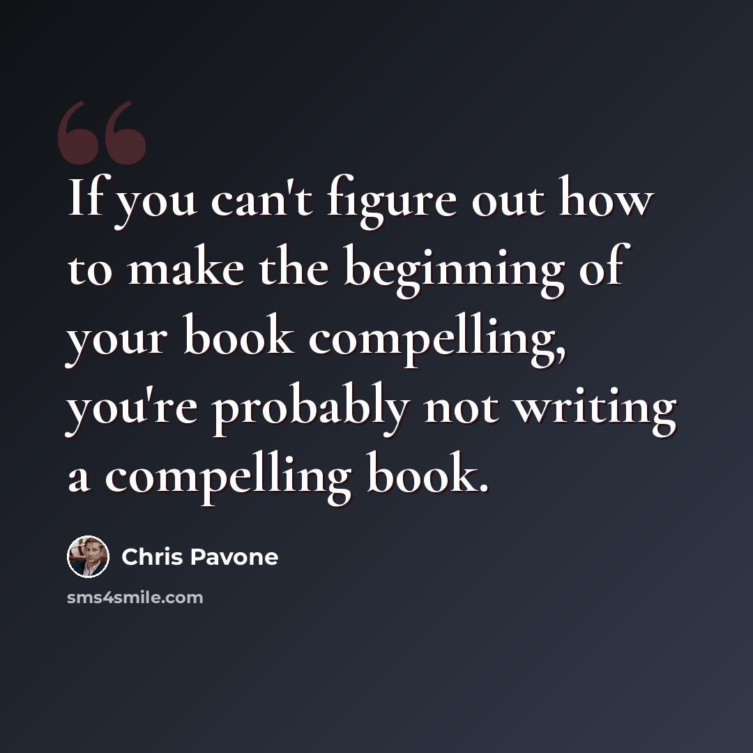 “If you can't figure out how to make the beginning of your book compelling, you're probably not writing a compelling book.” quote by Chris Pavone