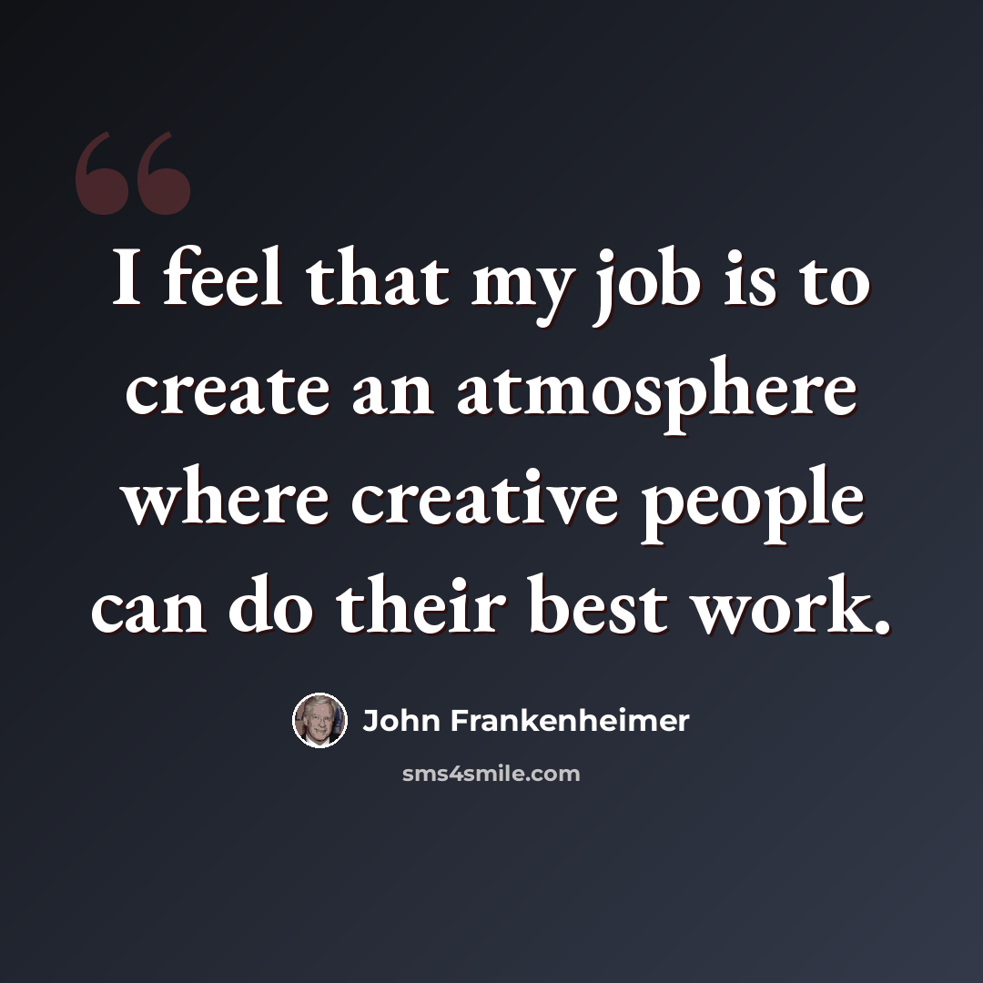 “I feel that my job is to create an atmosphere where creative people can do their best work.” quote by John Frankenheimer