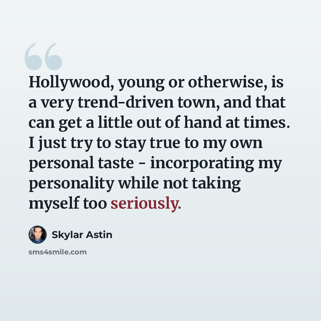 “Hollywood, young or otherwise, is a very trend-driven town, and that can get a little out of hand at times. I just try to stay true to my own personal taste - incorporating my personality while not taking myself too seriously.” quote by Skylar Astin
