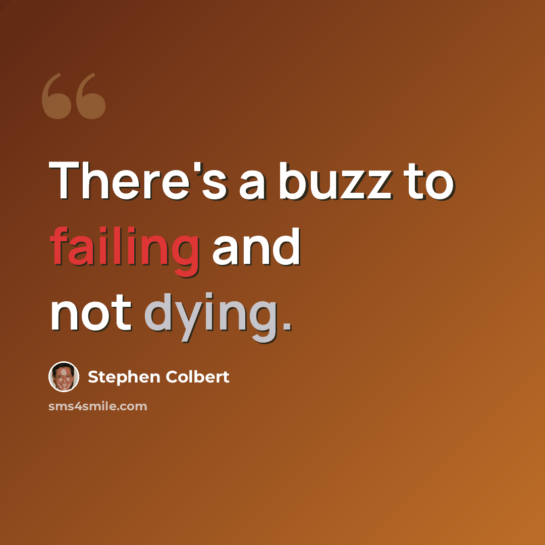 “There's a buzz to failing and not dying.” quote by Stephen Colbert