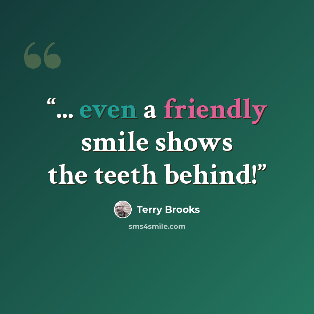 “... even a friendly smile shows the teeth behind!” quote by Terry Brooks