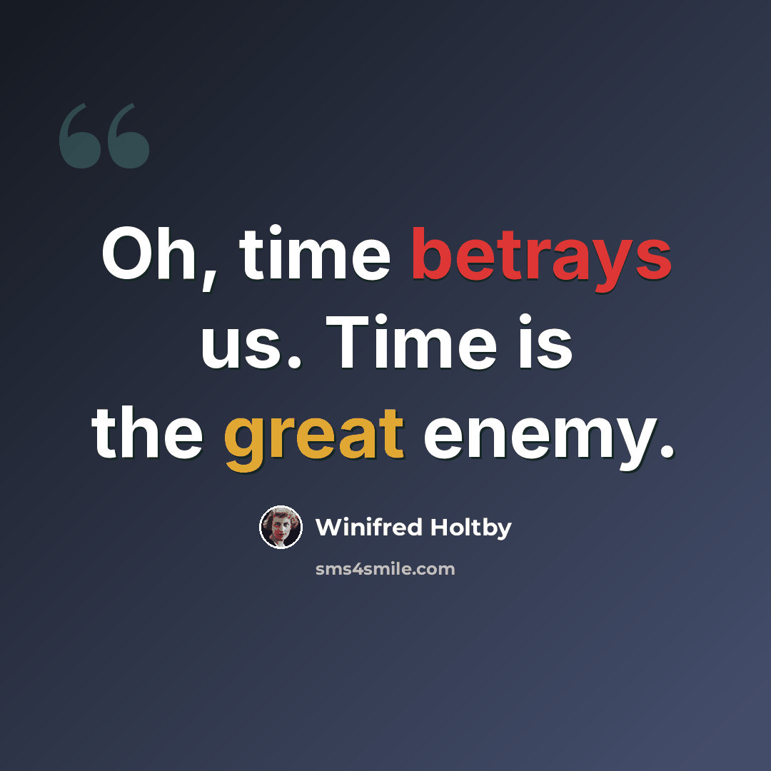 “Oh, time betrays us. Time is the great enemy.” quote by Winifred Holtby