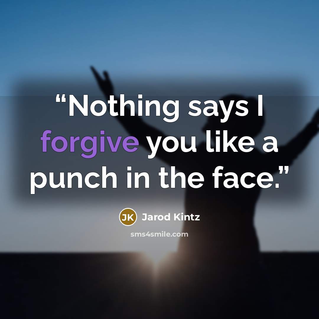 “Nothing says I forgive you like a punch in the face.” quote by Jarod Kintz