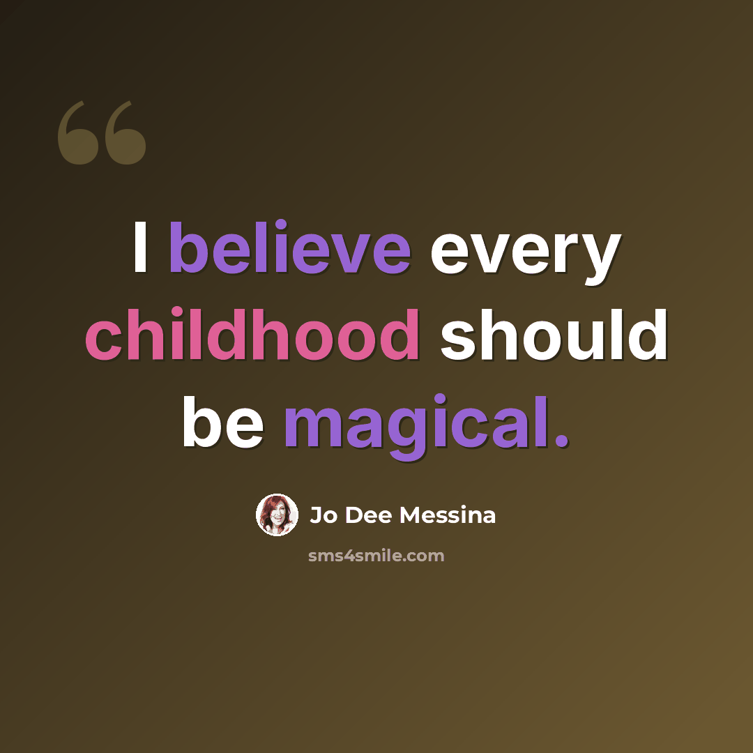 “I believe every childhood should be magical.” quote by Jo Dee Messina