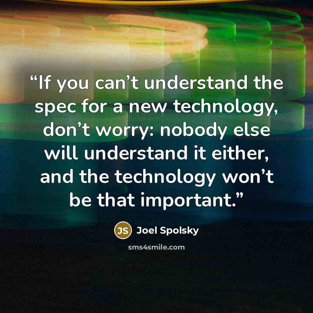 “If you can’t understand the spec for a new technology, don’t worry: nobody else will understand it either, and the technology won’t be that important.” quote by Joel Spolsky