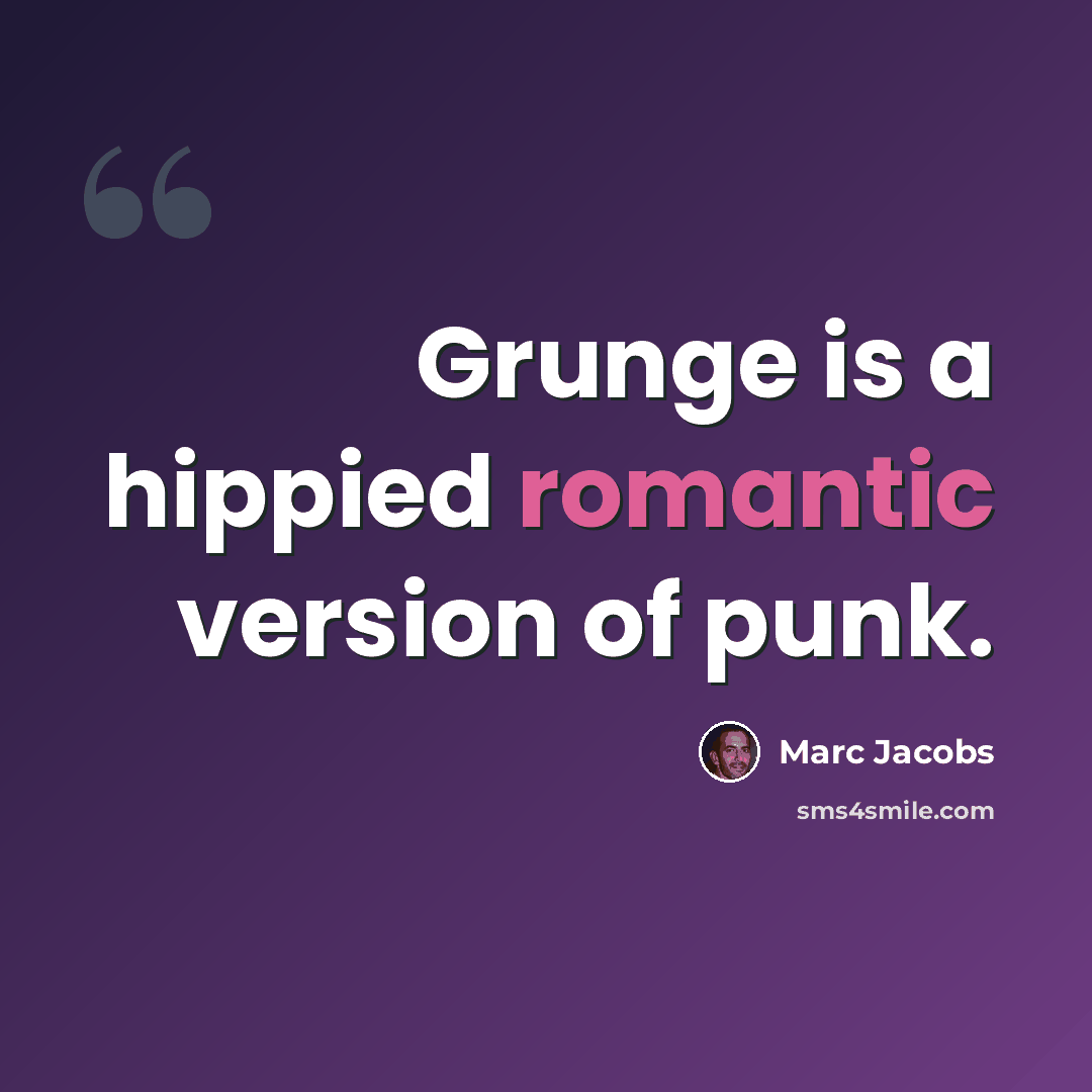 “Grunge is a hippied romantic version of punk.” quote by Marc Jacobs