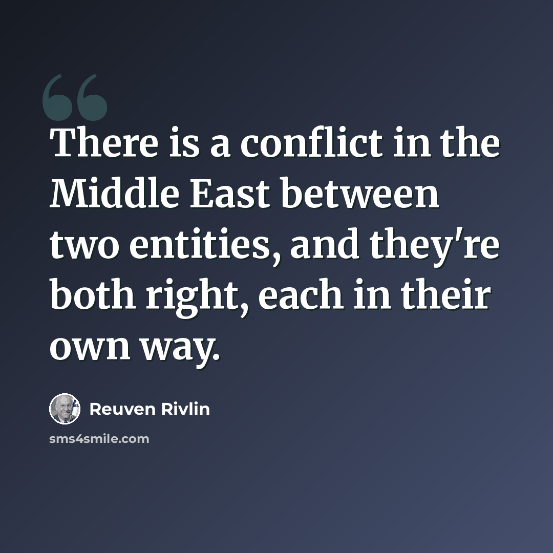 “There is a conflict in the Middle East between two entities, and they're both right, each in their own way.” quote by Reuven Rivlin