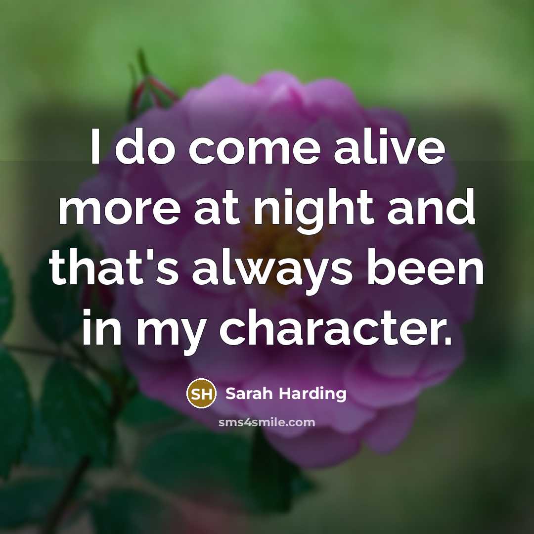 “I do come alive more at night and that's always been in my character.” quote by Sarah Harding
