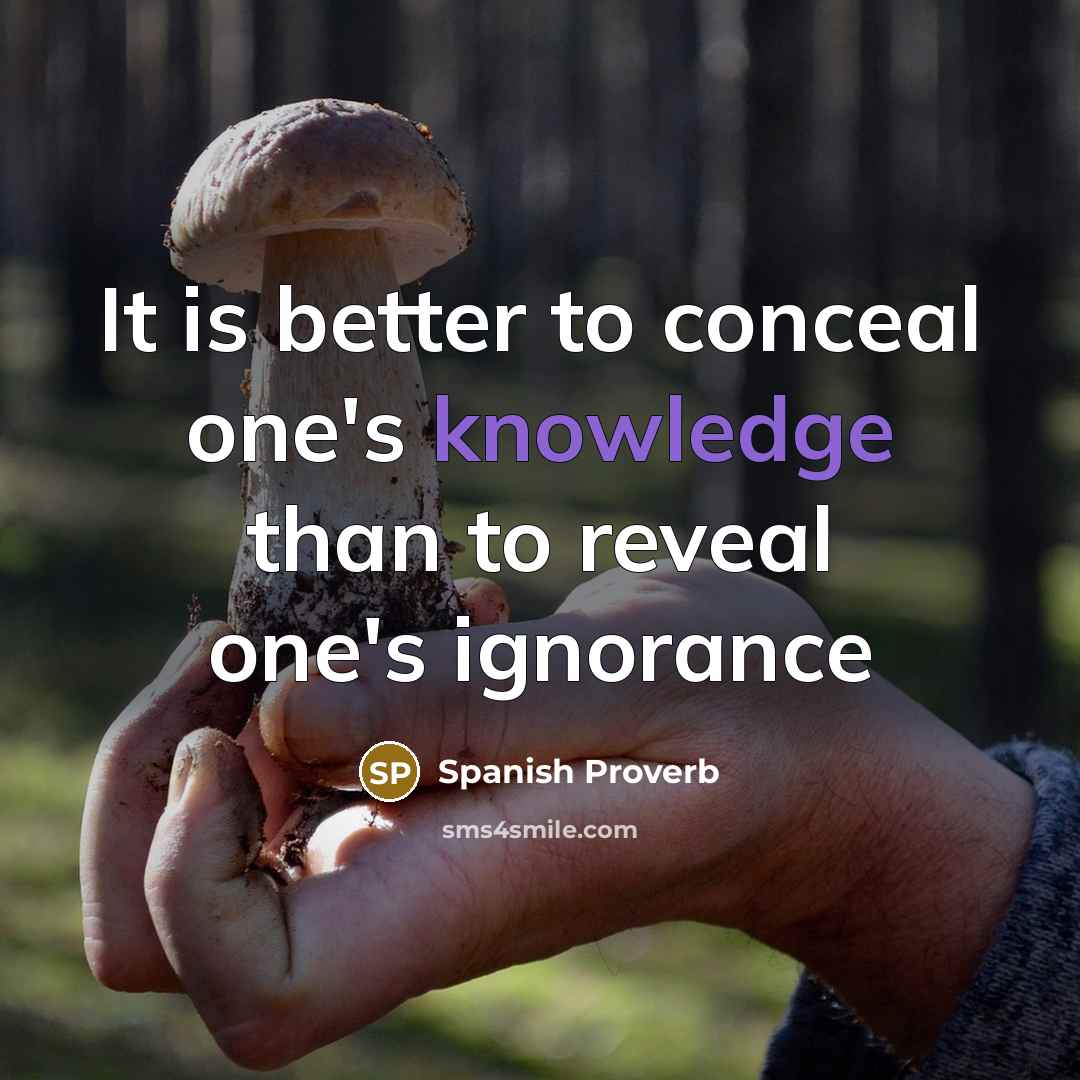 “It is better to conceal one's knowledge than to reveal one's ignorance” quote by Spanish Proverb