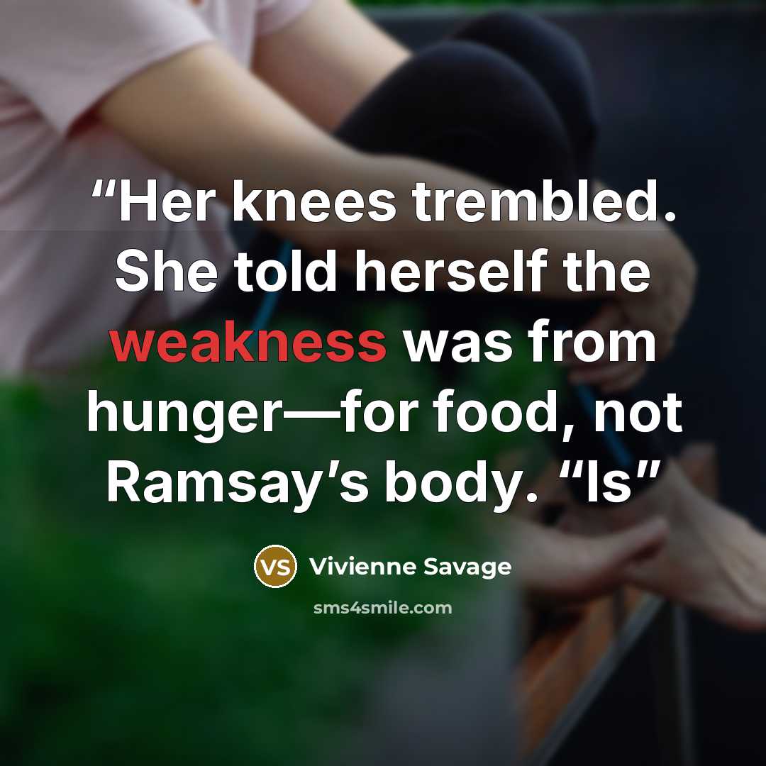 “Her knees trembled. She told herself the weakness was from hunger—for food, not Ramsay’s body. “Is” quote by Vivienne Savage