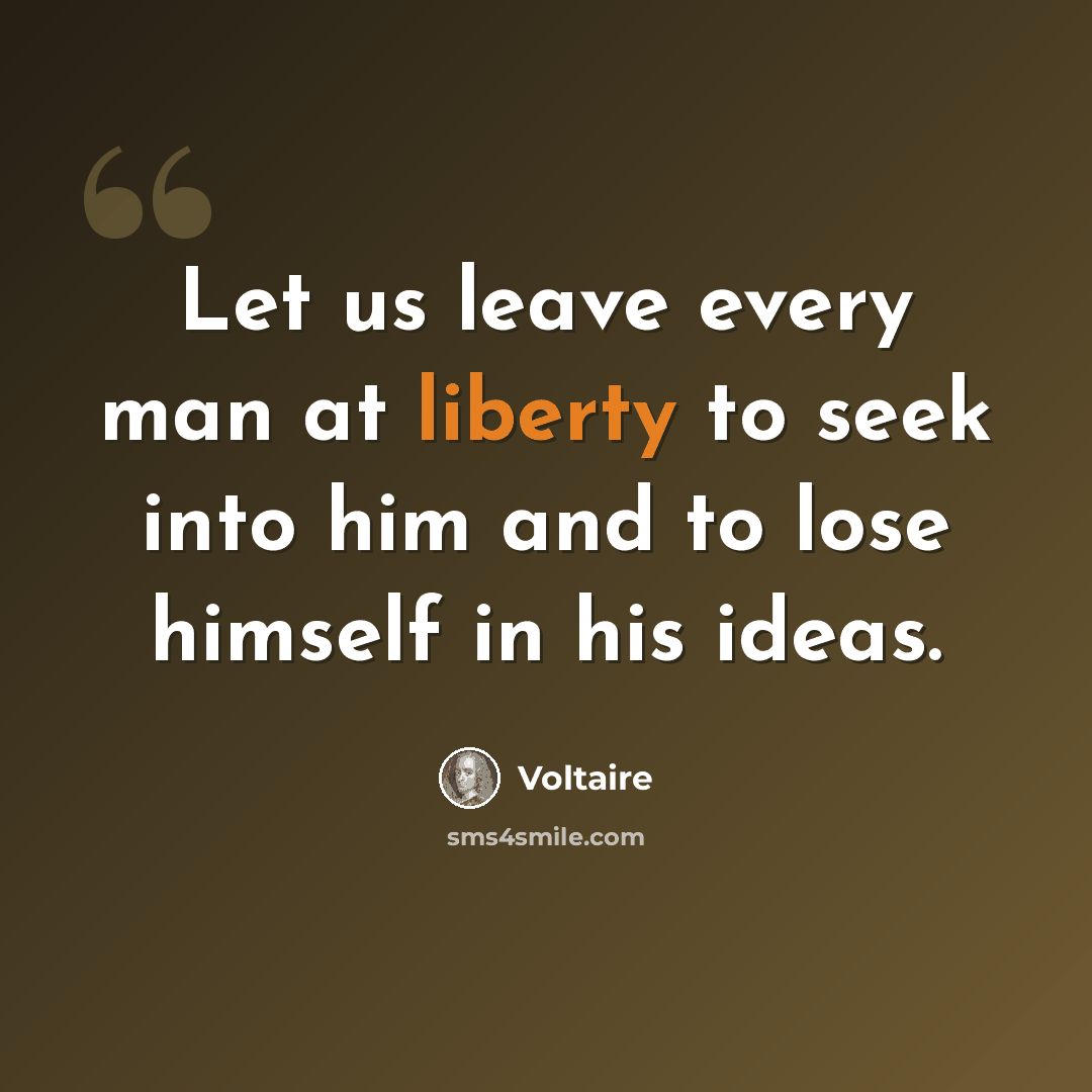 “Let us leave every man at liberty to seek into him and to lose himself in his ideas.” quote by Voltaire