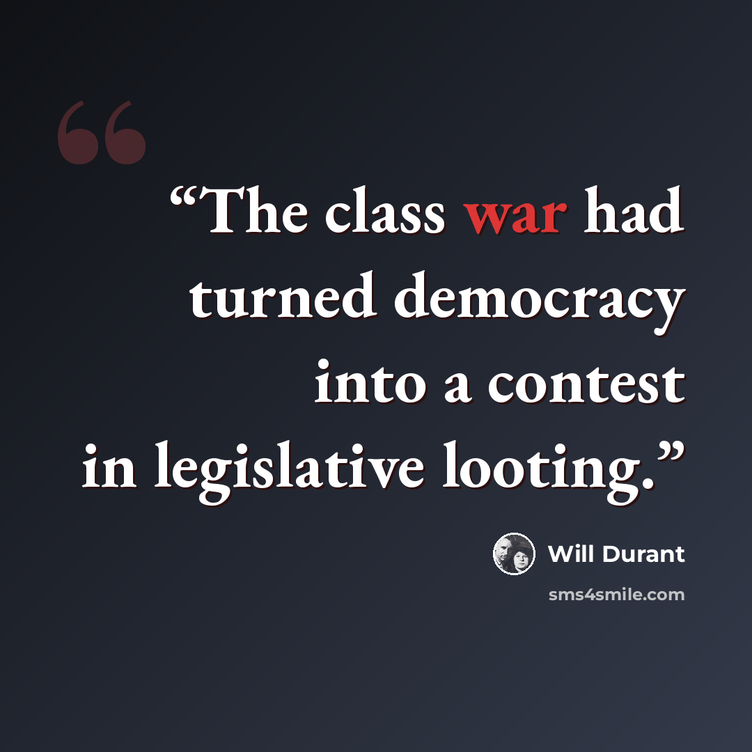 “The class war had turned democracy into a contest in legislative looting.” quote by Will Durant