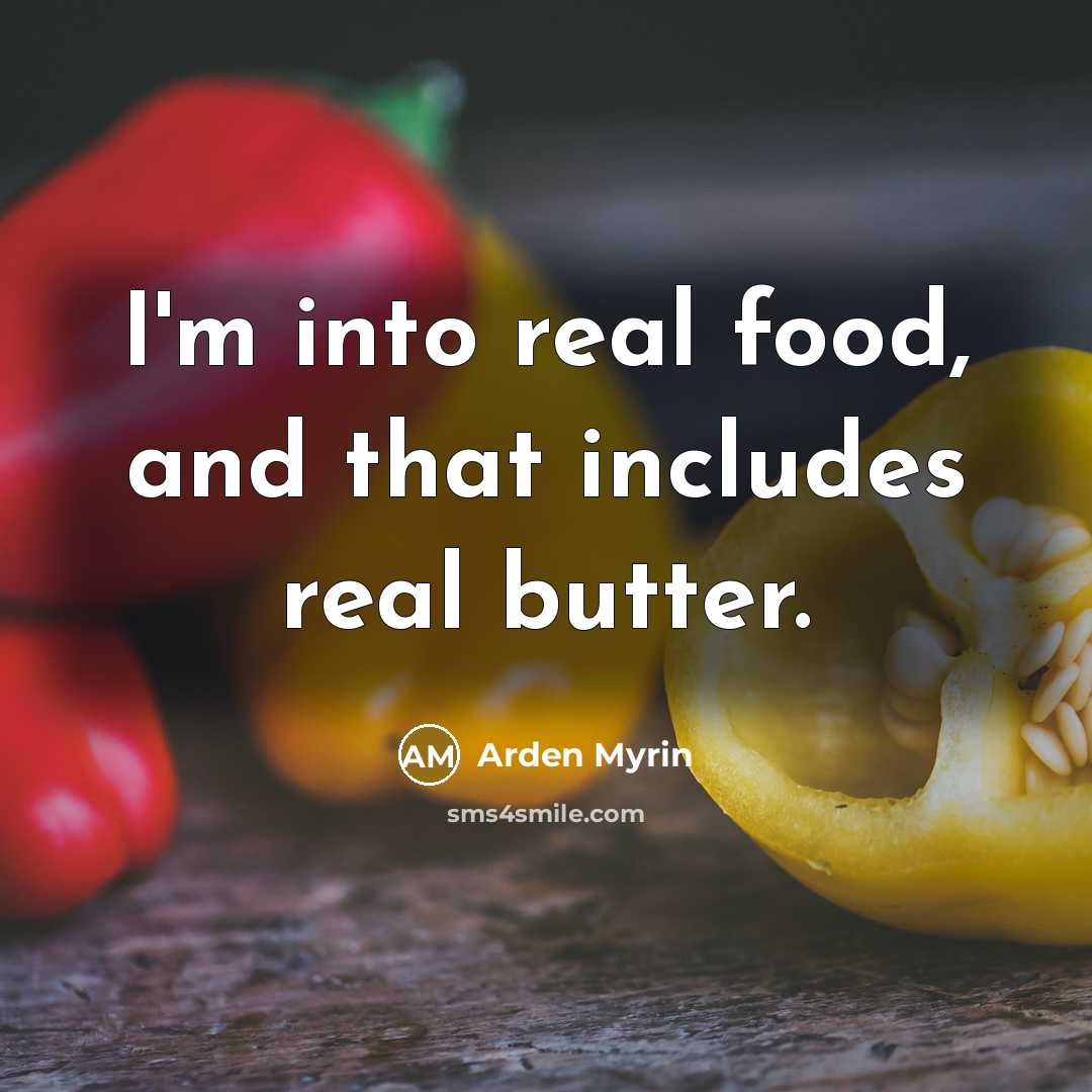 “I'm into real food, and that includes real butter.” quote by Arden Myrin