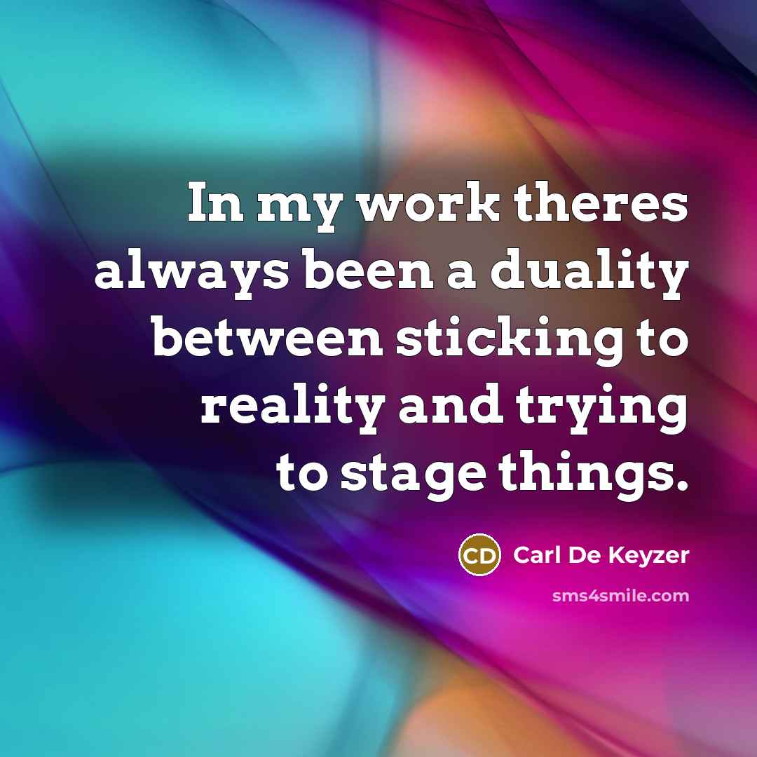“In my work theres always been a duality between sticking to reality and trying to stage things.” quote by Carl De Keyzer