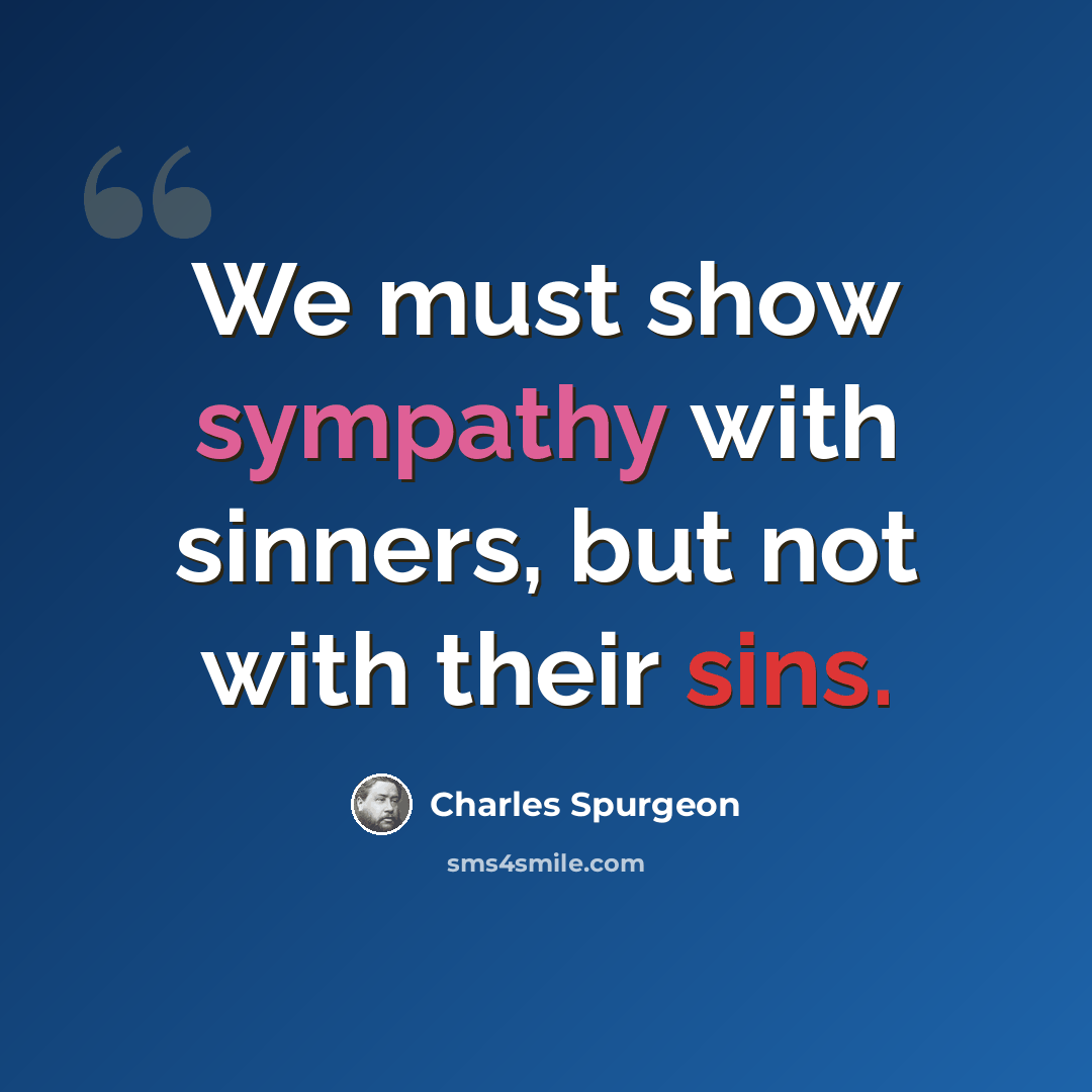 “We must show sympathy with sinners, but not with their sins.” quote by Charles Spurgeon