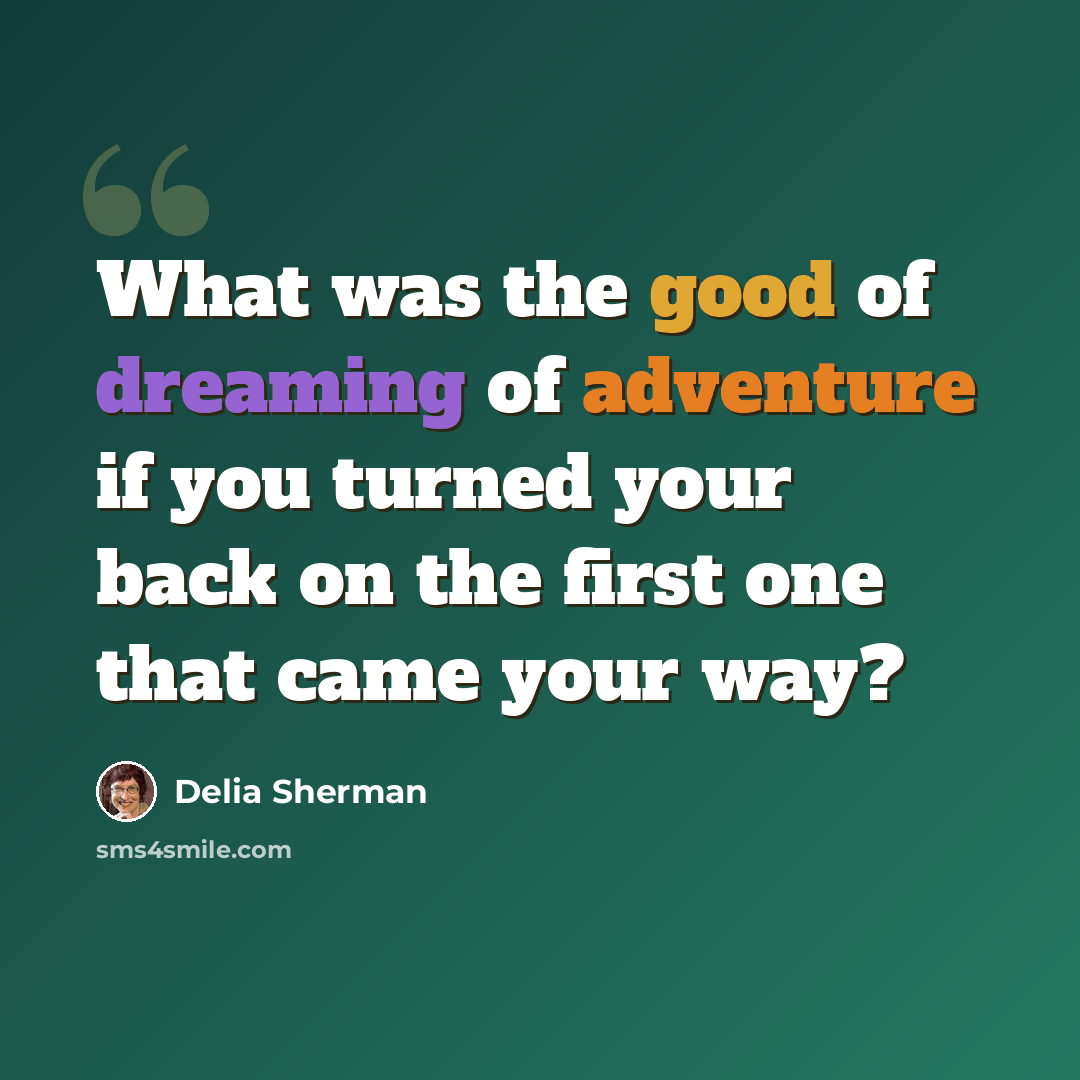 “What was the good of dreaming of adventure if you turned your back on the first one that came your way?” quote by Delia Sherman