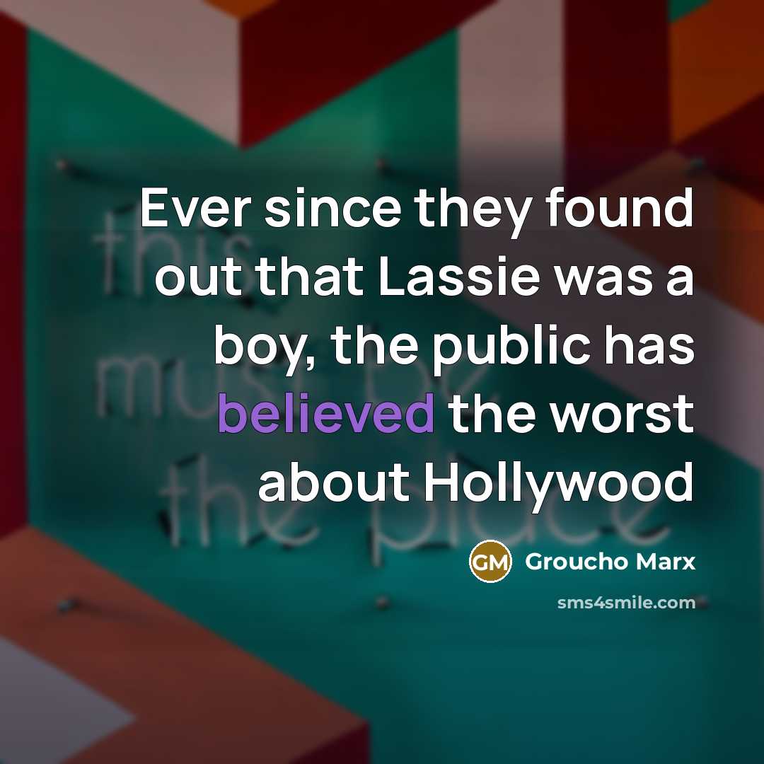 “Ever since they found out that Lassie was a boy, the public has believed the worst about Hollywood” quote by Groucho Marx