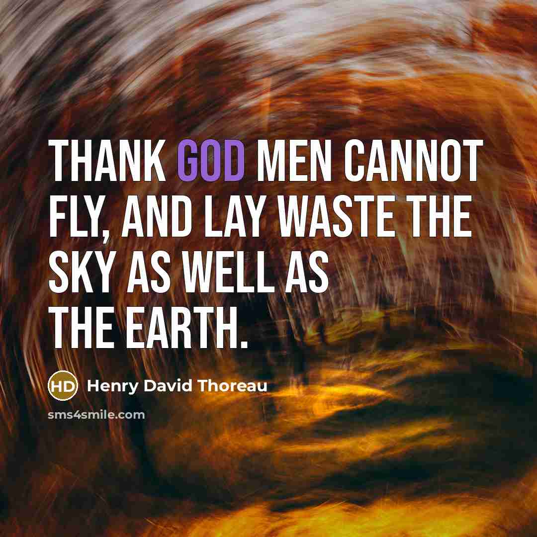 “Thank God men cannot fly, and lay waste the sky as well as the earth.” quote by Henry David Thoreau