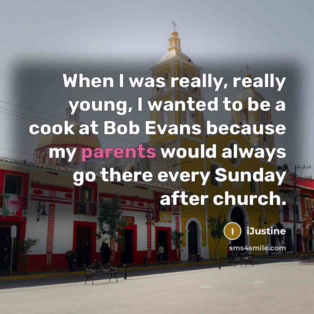 “When I was really, really young, I wanted to be a cook at Bob Evans because my parents would always go there every Sunday after church.” quote by iJustine