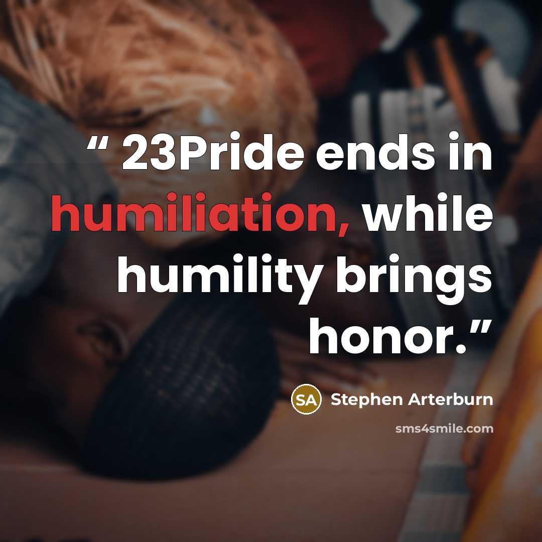 “23Pride ends in humiliation, while humility brings honor.” quote by Stephen Arterburn