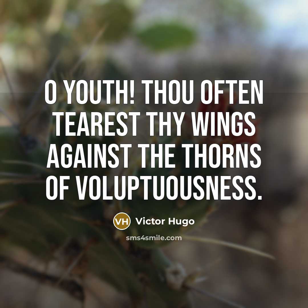 “O youth! thou often tearest thy wings against the thorns of voluptuousness.” quote by Victor Hugo