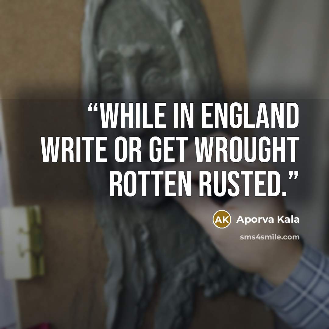 “While in England write or get wrought rotten rusted.” quote by Aporva Kala