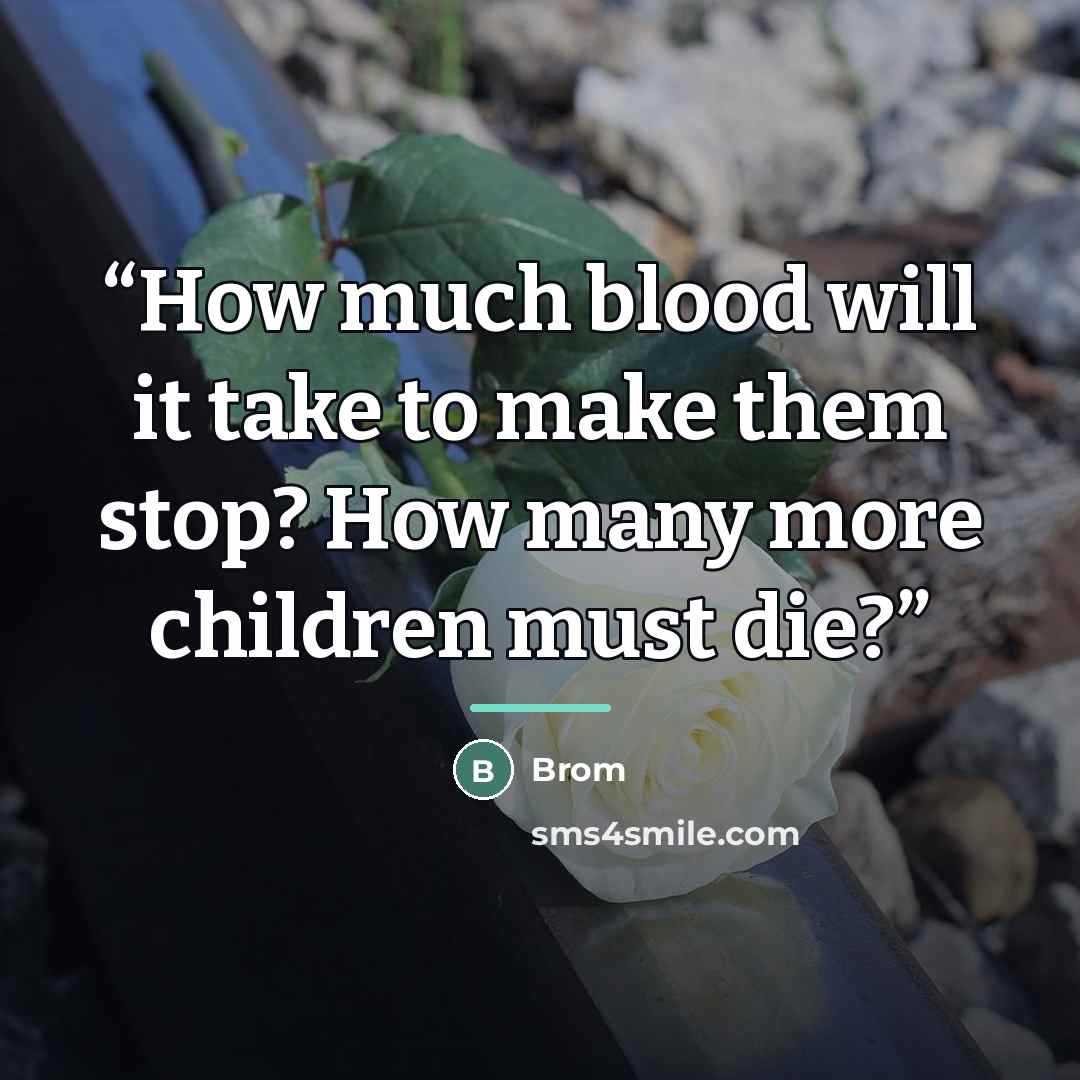“How much blood will it take to make them stop? How many more children must die?” quote by Brom