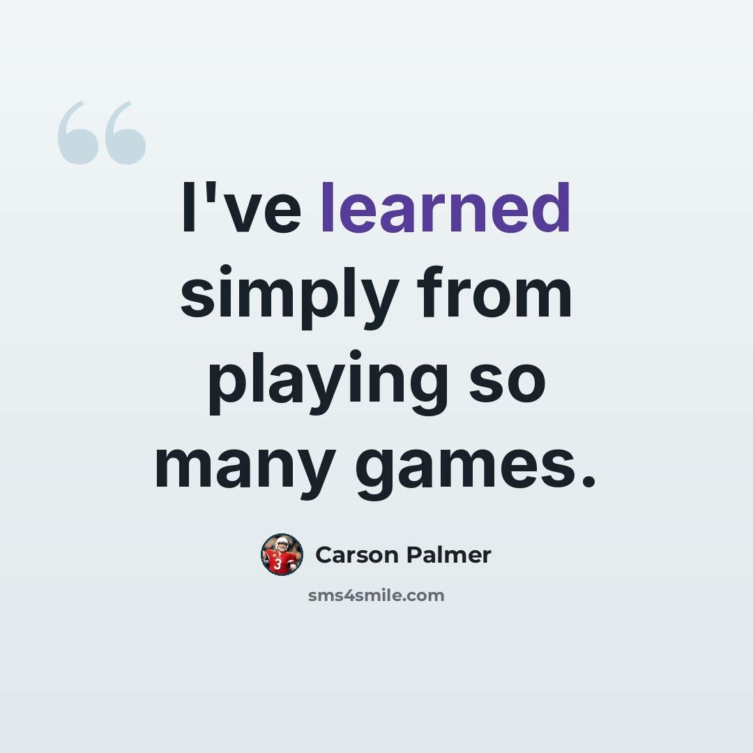 “I've learned simply from playing so many games.” quote by Carson Palmer