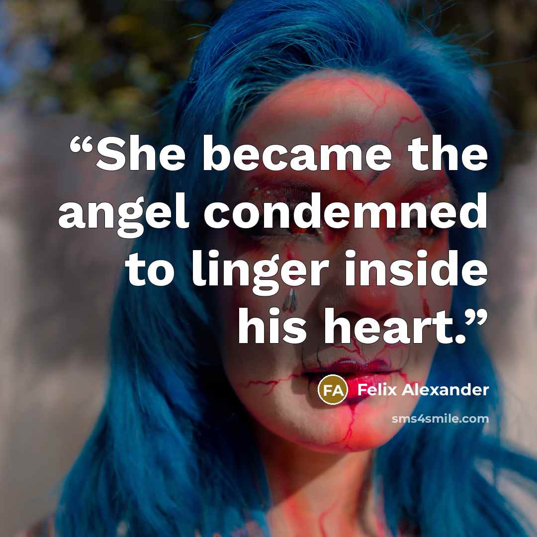 “She became the angel condemned to linger inside his heart.” quote by Felix Alexander
