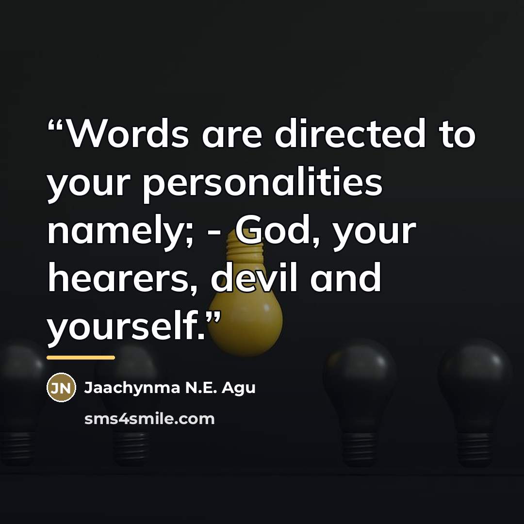 “Words are directed to your personalities namely; - God, your hearers, devil and yourself.” quote by Jaachynma N.E. Agu