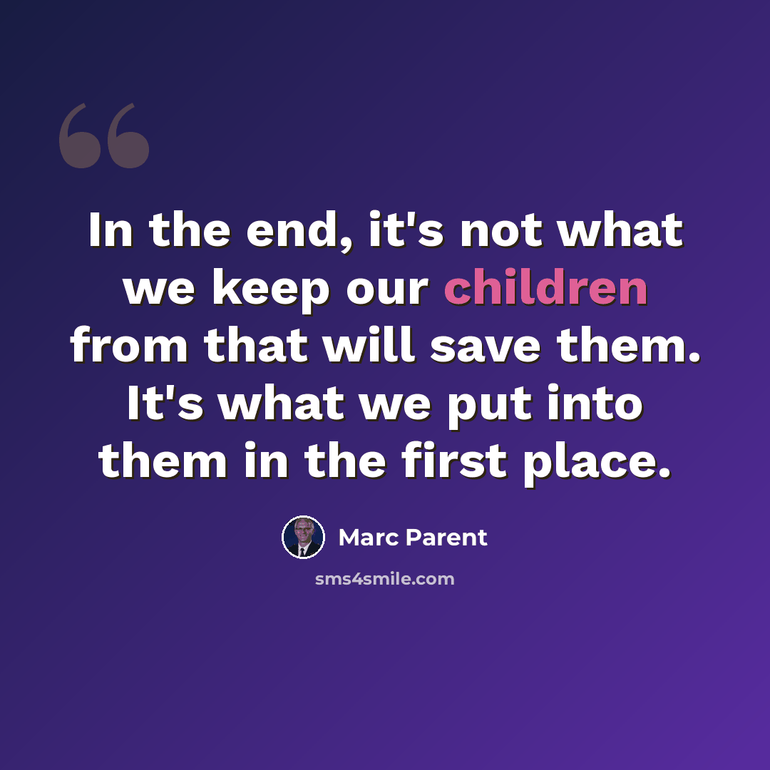 “In the end, it's not what we keep our children from that will save them. It's what we put into them in the first place.” quote by Marc Parent