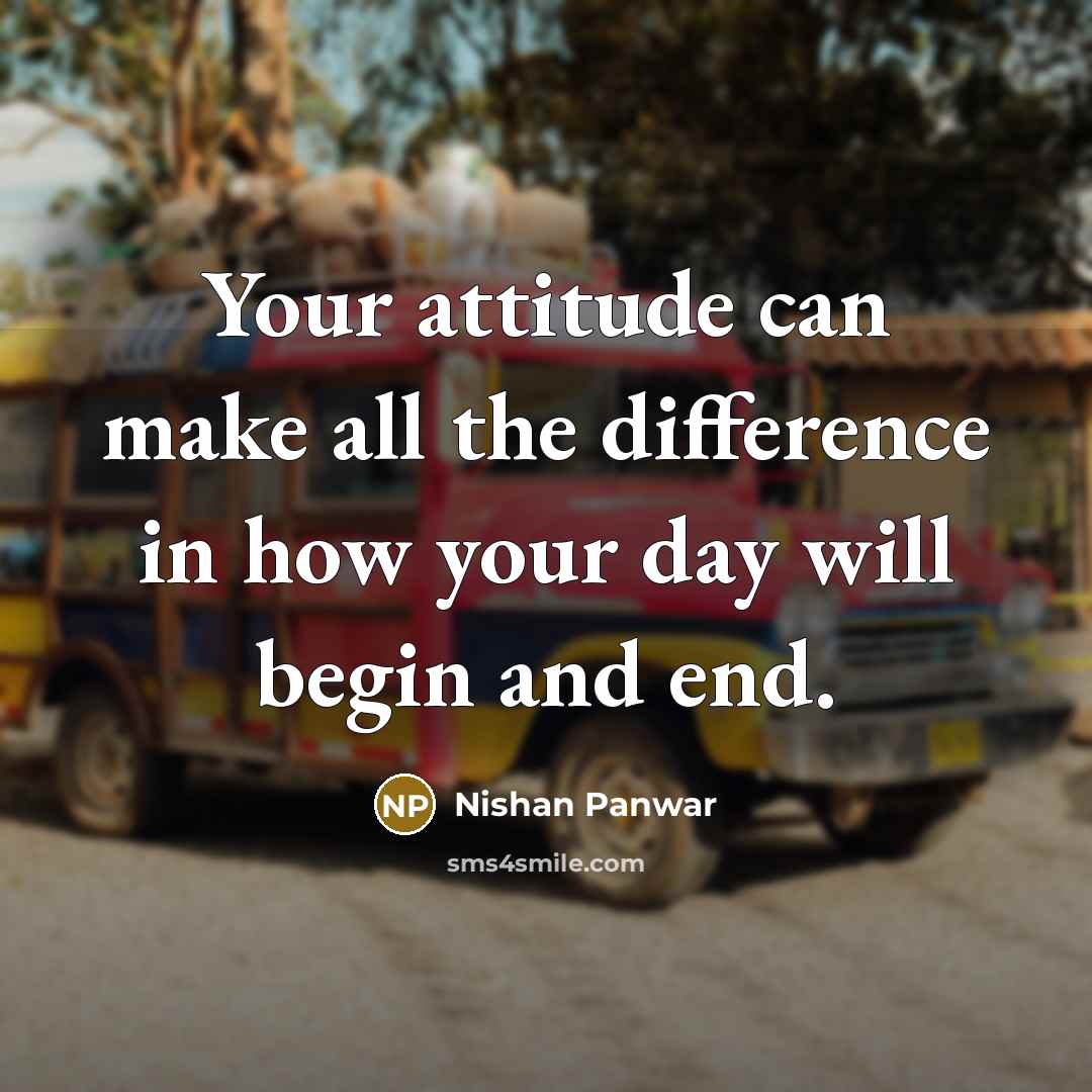 “Your attitude can make all the difference in how your day will begin and end.” quote by Nishan Panwar
