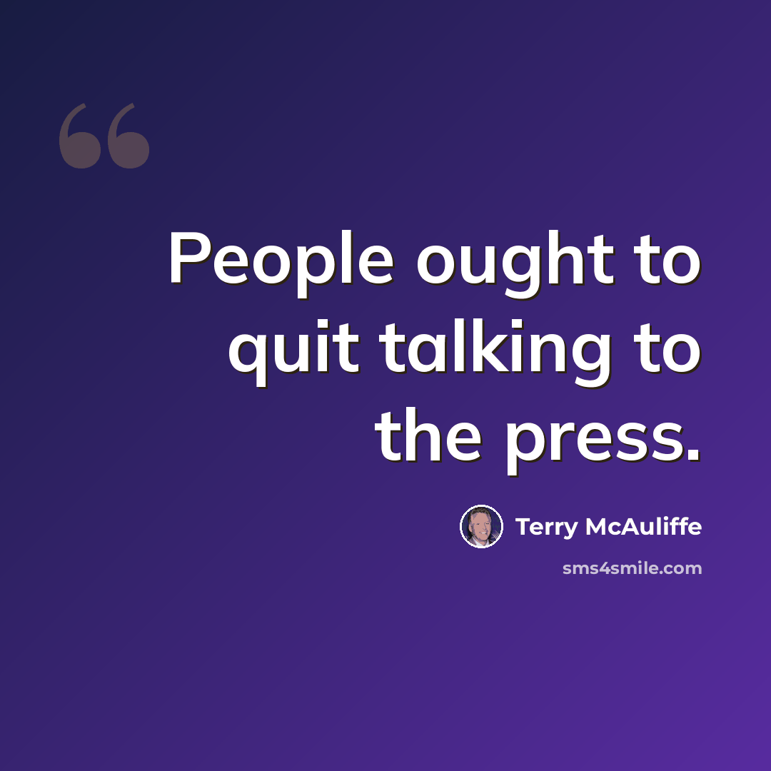 “People ought to quit talking to the press.” quote by Terry McAuliffe