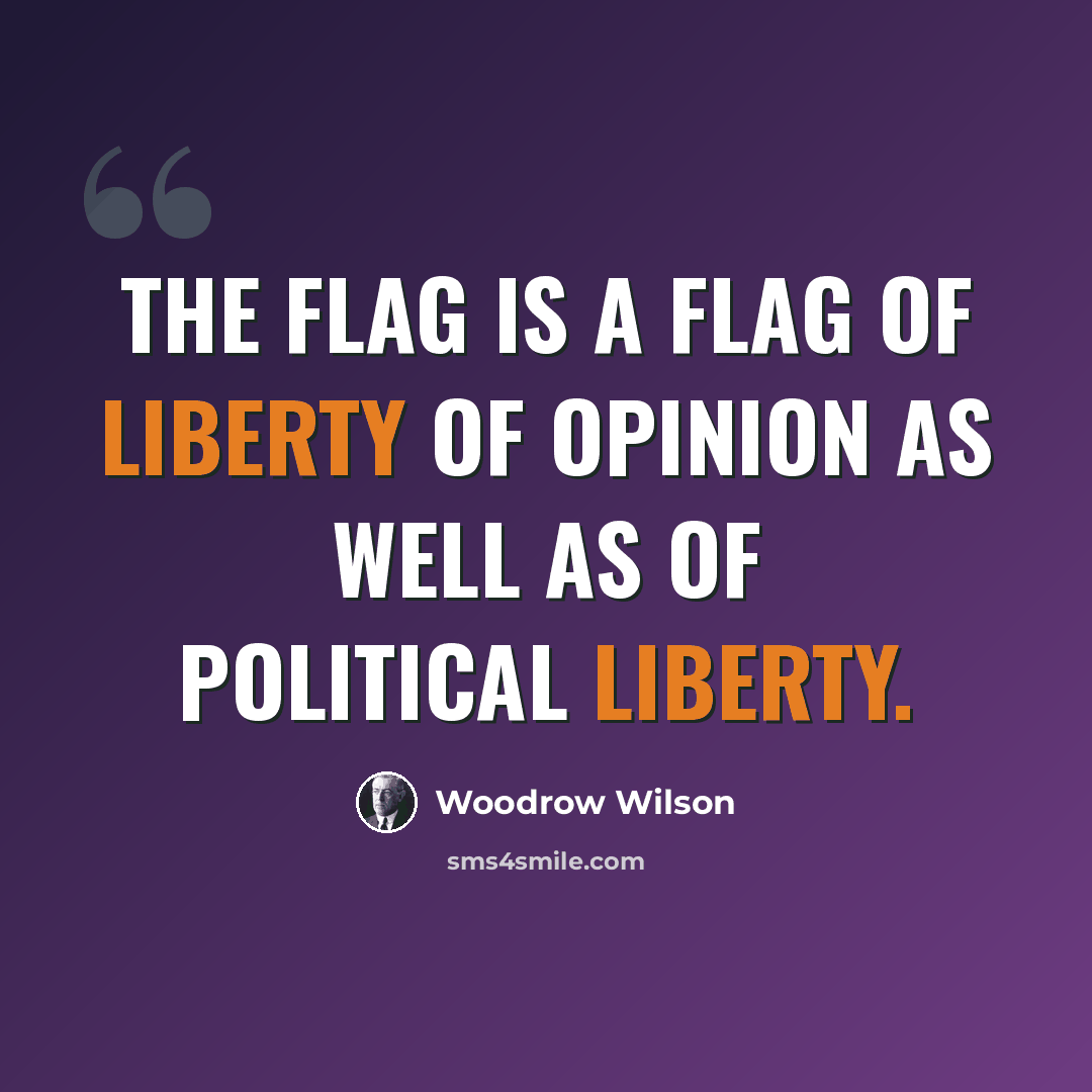 “The flag is a flag of liberty of opinion as well as of political liberty.” quote by Woodrow Wilson