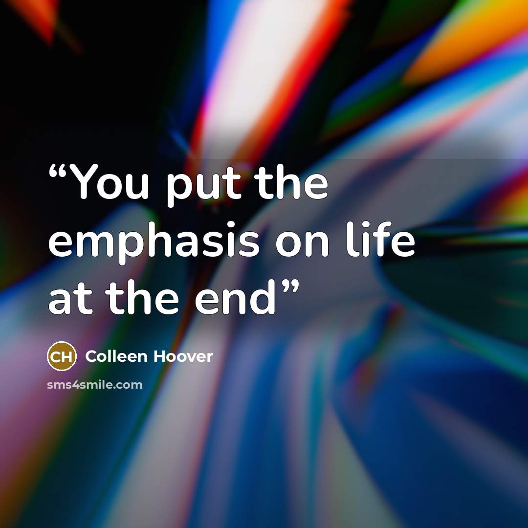 “You put the emphasis on life at the end” quote by Colleen Hoover