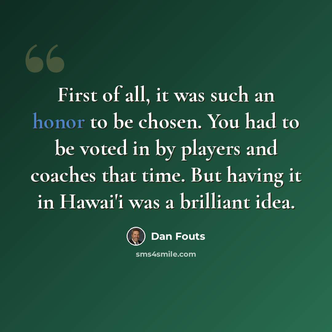 “First of all, it was such an honor to be chosen. You had to be voted in by players and coaches that time. But having it in Hawai'i was a brilliant idea.” quote by Dan Fouts