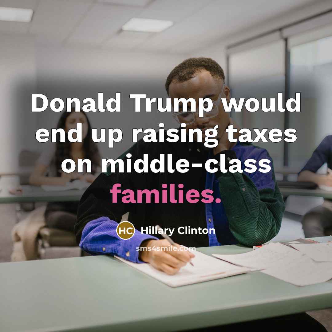 “Donald Trump would end up raising taxes on middle-class families.” quote by Hillary Clinton