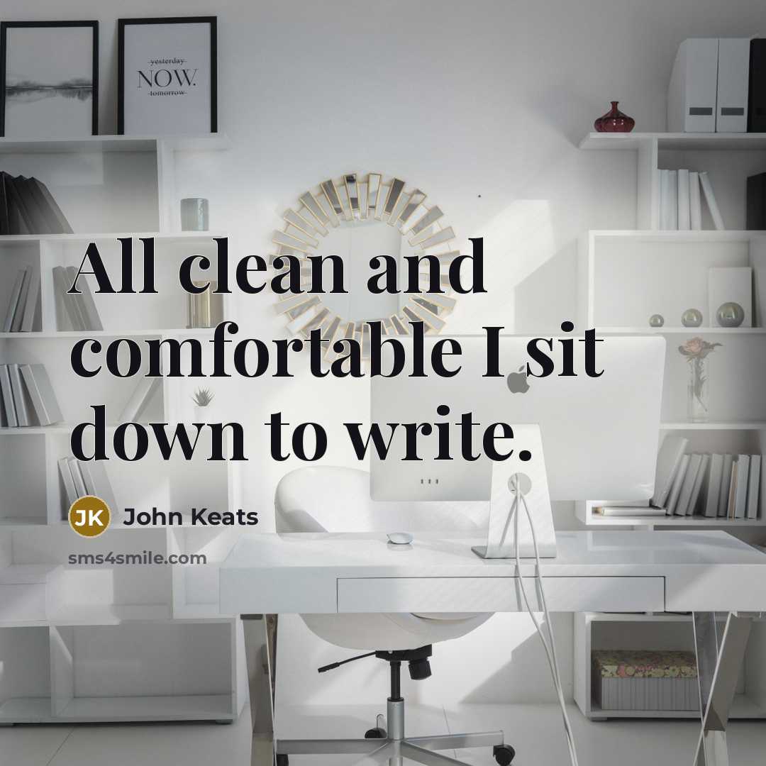 “All clean and comfortable I sit down to write.” quote by John Keats