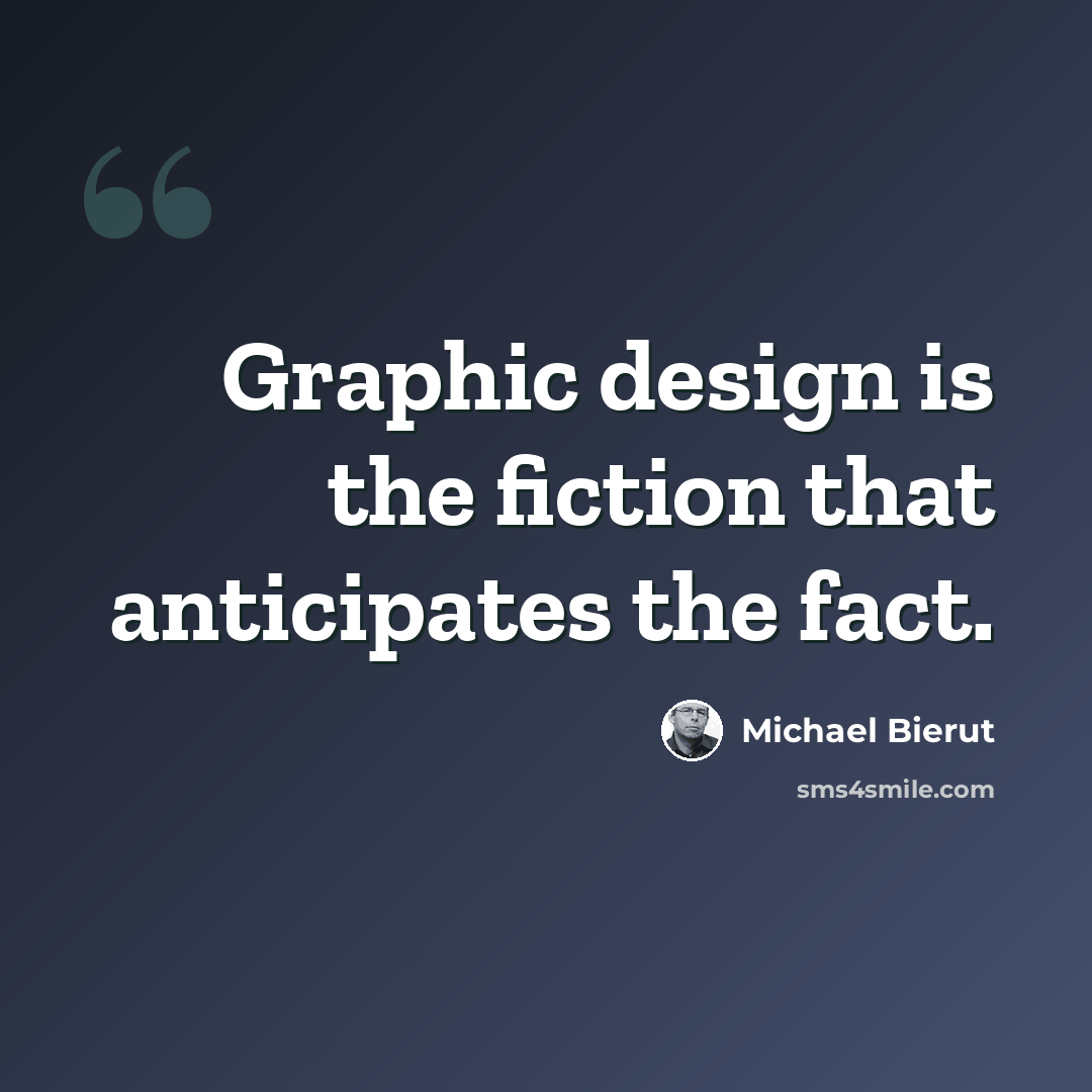 “Graphic design is the fiction that anticipates the fact.” quote by Michael Bierut